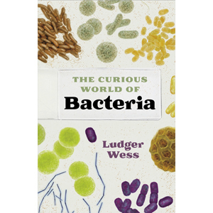 Book cover of The Curious World of Bacteria by Ludger Wess