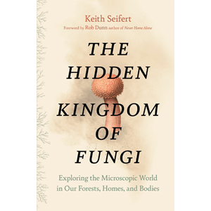 Book cover of The Hidden Kingdom of Fungi by Keith Seifert